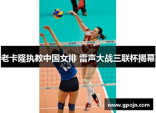老卡隆执教中国女排 雷声大战三联杯揭幕